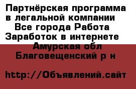 Партнёрская программа в легальной компании  - Все города Работа » Заработок в интернете   . Амурская обл.,Благовещенский р-н